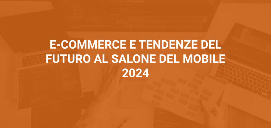 E-COMMERCE E TENDENZE DEL FUTURO AL SALONE DEL MOBILE 2024