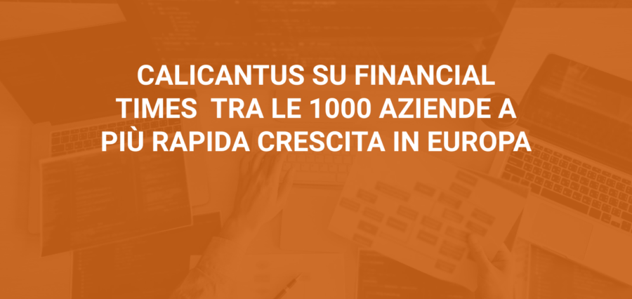 CALICANTUS SU FINANCIAL TIMES TRA LE 1000 AZIENDE A PIÙ RAPIDA CRESCITA IN EUROPA