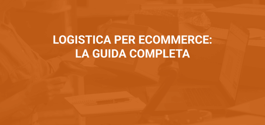 Logistica per Ecommerce: la guida completa per una gestione efficiente e scalabile